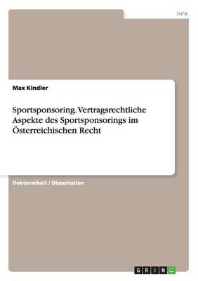 Sportsponsoring. Vertragsrechtliche Aspekte des Sportsponsorings im Österreichischen Recht