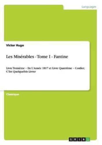 Les Misérables - Tome I - Fantine:Livre Troisième - En L'Année 1817 et Livre Quatrième - Confier, C'Est Quelquefois Livrer