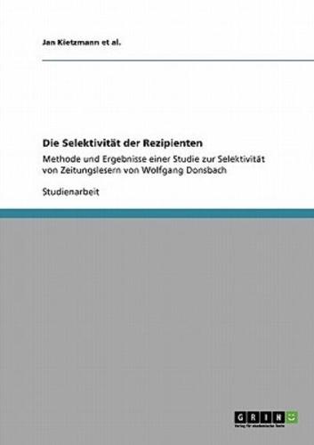 Die Selektivität der Rezipienten:Methode und Ergebnisse einer Studie zur Selektivität von Zeitungslesern von Wolfgang Donsbach