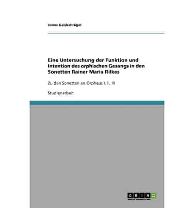 Eine Untersuchung Der Funktion Und Intention Des Orphischen Gesangs in Den Sonetten Rainer Maria Rilkes