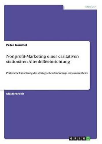 Nonprofit-Marketing einer caritativen stationären Altenhilfeeinrichtung:Praktische Umsetzung des strategischen Marketings im Seniorenheim