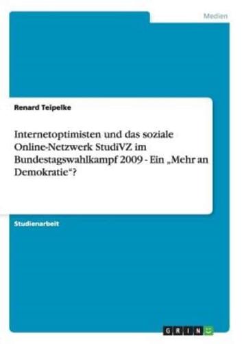 Internetoptimisten und das soziale Online-Netzwerk StudiVZ im Bundestagswahlkampf 2009 - Ein „Mehr an Demokratie"?
