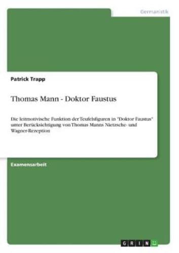 Thomas Mann - Doktor Faustus:Die leitmotivische Funktion der Teufelsfiguren in "Doktor Faustus" unter Berücksichtigung von Thomas Manns Nietzsche- und Wagner-Rezeption