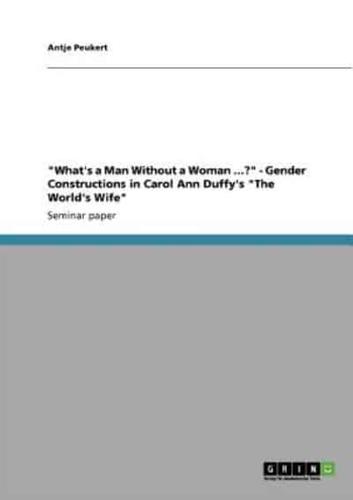 "What's a Man Without a Woman ...?" - Gender Constructions in Carol Ann Duffy's "The World's Wife"