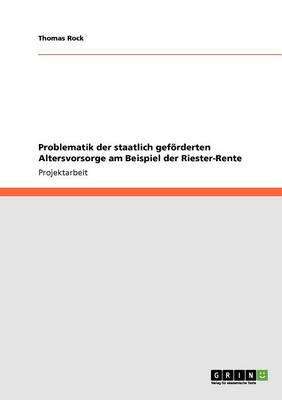 Riester-Rente. Problematik Der Staatlich Geforderten Altersvorsorge