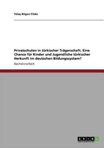 Privatschulen in türkischer Trägerschaft. Eine Chance für Kinder und Jugendliche türkischer Herkunft im deutschen Bildungssystem?