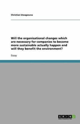 Will the Organisational Changes Which Are Necessary for Companies to Become More Sustainable Actually Happen and Will They Benefit the Environment?