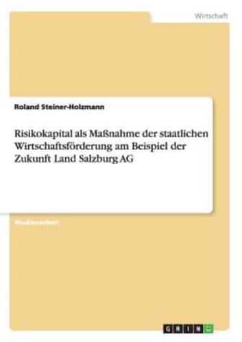 Risikokapital Als Maßnahme Der Staatlichen Wirtschaftsförderung Am Beispiel Der Zukunft Land Salzburg AG