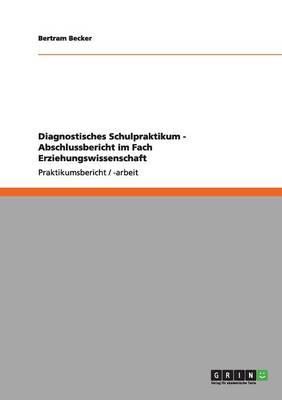 Diagnostisches Schulpraktikum - Abschlussbericht im Fach Erziehungswissenschaft