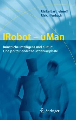 IRobot - uMan : Künstliche Intelligenz und Kultur: Eine jahrtausendealte Beziehungskiste
