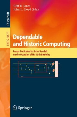 Dependable and Historic Computing: Essays Dedicated to Brian Randell on the Occasion of His 75th Birthday