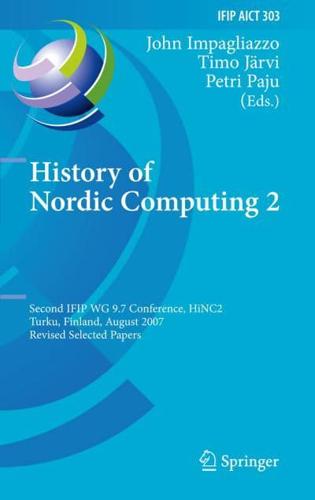 History of Nordic Computing 2 : Second IFIP WG 9.7 Conference, HiNC 2, Turku, Finland, August 21-23, 2007, Revised Selected Papers