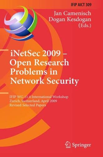 iNetSec 2009 - Open Research Problems in Network Security : IFIP Wg 11.4 International Workshop, Zurich, Switzerland, April 23-24, 2009, Revised Selected Papers