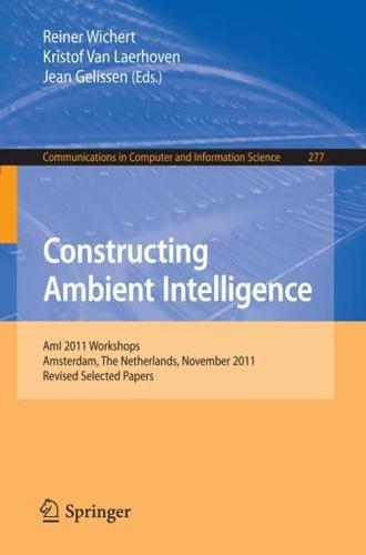 Constructing Ambient Intelligence : AmI 2011 Workshops, Amsterdam, The Netherlands, November 16-18, 2011. Revised Selected Papers