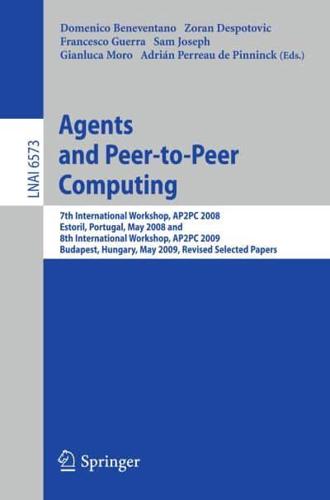 Agents and Peer-to-Peer Computing : 7th International Workshop, AP2PC 2008, Estoril, Portugal, May 13, 2008 and 8th International Workshop, AP2PC 2009, Budapest, Hungary, May 11, 2009. Revised Selected Papers
