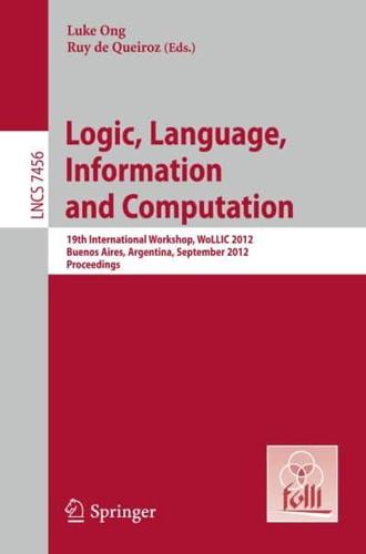 Logic, Language, Information, and Computation : 19th International Workshop, WoLLIC 2012, Buenos Aires, Argentina, September 3-6, 2012, Proceedings