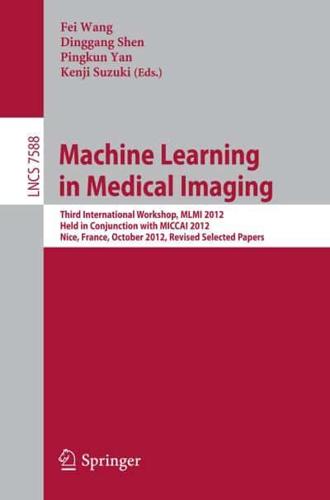 Machine Learning in Medical Imaging : Third International Workshop, MLMI 2012, Held in Conjunction with MICCAI 2012, Nice, France, October 1, 2012, Revised Selected Papers