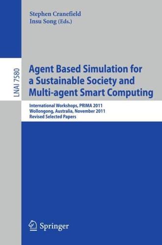 Agent Based Simulation for a Sustainable Society and Multiagent Smart Computing : International Workshops, PRIMA 2011, Wollongong, Australia, November 14, 2011, Revised Selected Papers