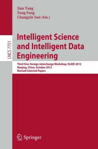 Intelligent Science and Intelligent Data Engineering : Third Sino-foreign-interchange Workshop, IScIDE 2012, Nanjing, China, October 15-17, 2012, Revised Selected Papers