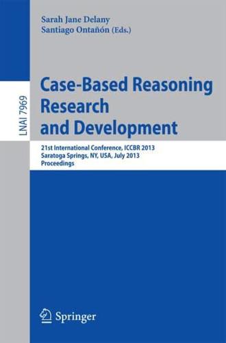 Case-Based Reasoning Research and Development : 21st International Conference, ICCBR 2013, Saratoga Springs, NY, USA, July 8-11, 2013, Proceedings