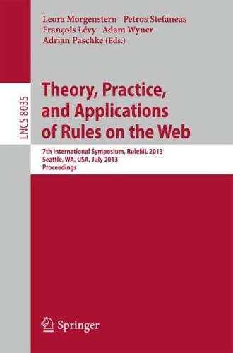 Theory, Practice, and Applications of Rules on the Web : 7th International Symposium, RuleML 2013, Seattle, WA, USA, July 11-13, 2013, Proceedings