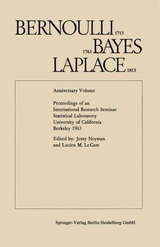 Bernoulli 1713, Bayes 1763, Laplace 1813 : Anniversary Volume. Proceedings of an International Research Seminar Statistical Laboratory University of California, Berkeley 1963