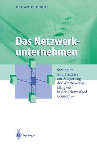 Das Netzwerkunternehmen : Strategein und Prozesse zur Steigerung der Wettbewerbsfähigkeit in der „Networked economy"