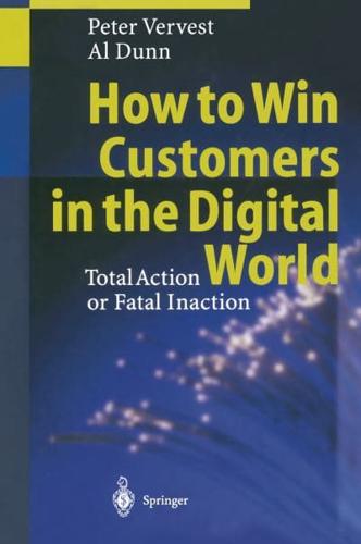 How to Win Customers in the Digital World : Total Action or Fatal Inaction