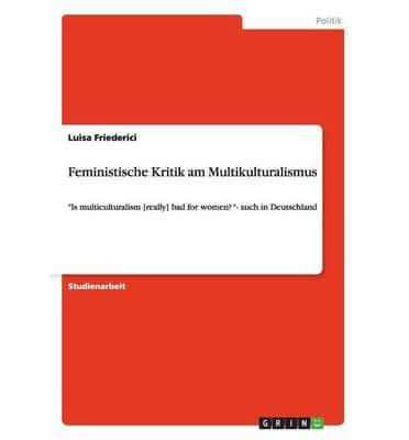 Feministische Kritik am Multikulturalismus:"Is multiculturalism [really] bad for women? "- auch in Deutschland