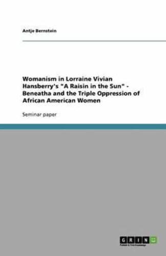 Womanism in Lorraine Vivian Hansberry's "A Raisin in the Sun" - Beneatha and the Triple Oppression of African American Women