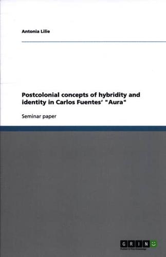 Postcolonial Concepts of Hybridity and Identity in Carlos Fuentes' "Aura"