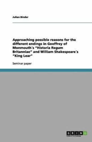 Approaching Possible Reasons for the Different Endings in Geoffrey of Monmouth´s Historia Regum Britanniae and William Shakespeare´s King Lear