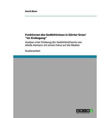 Funktionen des Gedächtnisses in Günter Grass' "Im Krebsgang":Analyse unter Einbezug der Gedächtnistheorie von Aleida Assmann mit einem Fokus auf die Medien