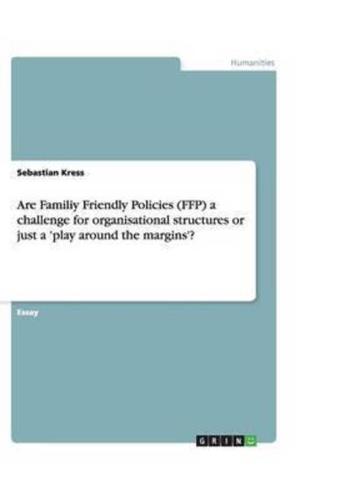 Are Familiy Friendly Policies (FFP) a Challenge for Organisational Structures or Just a 'Play Around the Margins'?