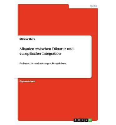 Albanien zwischen Diktatur und europäischer Integration:Probleme, Herausforderungen, Perspektiven