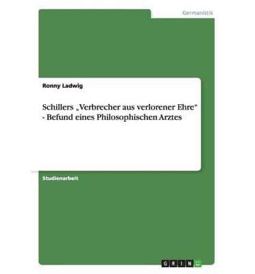 Schillers „Verbrecher aus verlorener Ehre" - Befund eines Philosophischen Arztes