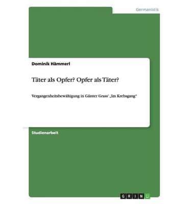 Täter als Opfer? Opfer als Täter?:Vergangenheitsbewältigung in Günter Grass' „Im Krebsgang"