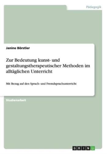 Zur Bedeutung kunst- und gestaltungstherapeutischer Methoden im alltäglichen Unterricht:Mit Bezug auf den Sprach- und Fremdsprachunterricht