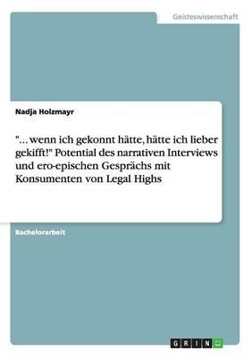 "... Wenn Ich Gekonnt Hätte, Hätte Ich Lieber Gekifft!" Potential Des Narrativen Interviews Und Ero-Epischen Gesprächs Mit Konsumenten Von Legal Highs