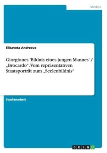 Giorgiones 'Bildnis eines jungen Mannes' / „Brocardo". Vom repräsentativen Staatsporträt zum „Seelenbildnis"