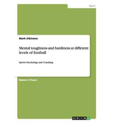 Mental toughness and hardiness at different levels of football:Sports Psychology and Coaching