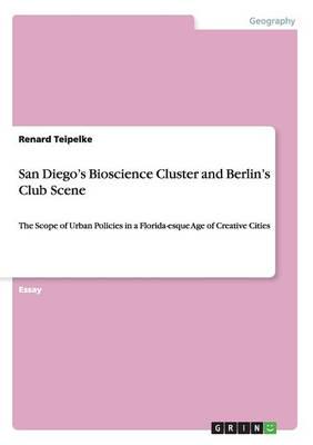 San Diego's Bioscience Cluster and Berlin's Club Scene:The Scope of Urban Policies in a Florida-esque Age of Creative Cities