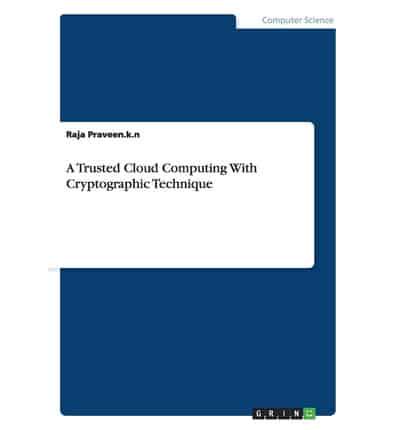 A Trusted Cloud Computing With Cryptographic Technique