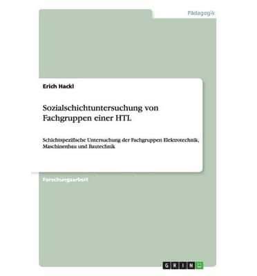 Sozialschichtuntersuchung von Fachgruppen einer HTL:Schichtspezifische Untersuchung der Fachgruppen Elektrotechnik, Maschinenbau und Bautechnik