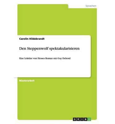 Den Steppenwolf spektakularisieren:Eine Lektüre von Hesses Roman mit Guy Debord