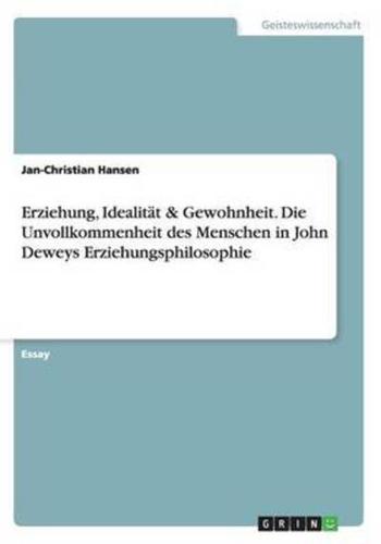 Erziehung, Idealität & Gewohnheit. Die Unvollkommenheit des Menschen in John Deweys Erziehungsphilosophie