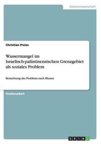 Wassermangel im Israelisch-palästinensischen Grenzgebiet als soziales Problem:Betrachtung des Problems nach Blumer