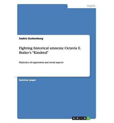 Fighting historical amnesia: Octavia E. Butler's "Kindred":Dialectics of oppression and social aspects