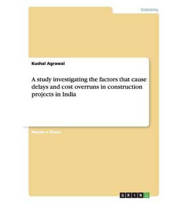 A study investigating the factors that cause delays and cost overruns in construction projects in India