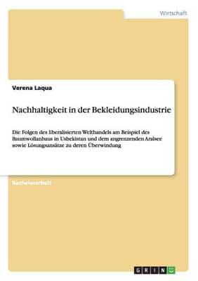 Nachhaltigkeit in der Bekleidungsindustrie:Die Folgen des liberalisierten Welthandels am Beispiel des Baumwollanbaus in Usbekistan und dem angrenzenden Aralsee sowie Lösungsansätze zu deren Überwindung